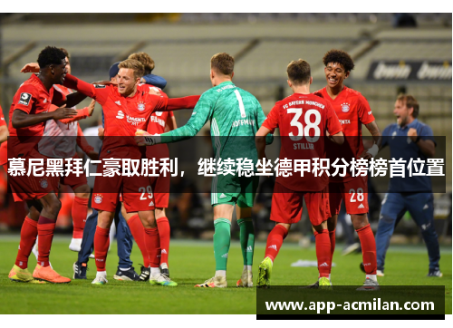 慕尼黑拜仁豪取胜利，继续稳坐德甲积分榜榜首位置
